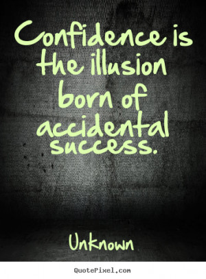 Design custom picture quote about success - Confidence is the illusion ...