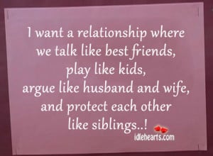 want a relationship where we talk like best friends, play like kids,