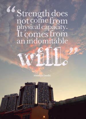 Quotes - Strength comes from an indomitable will
