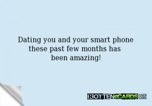Dating you and your smart phonethese past few months has been amazing!
