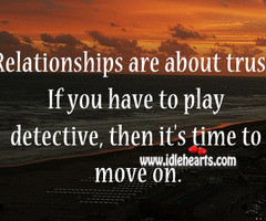 If You Have To Play Detective, Then It's Time To Move On.