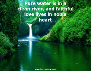 ... clean river, and faithful love lives in noble heart - Love Quotes