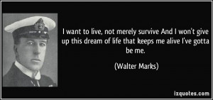want to live, not merely survive And I won't give up this dream of ...