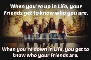 When you are down in life, you get to know who your friends are