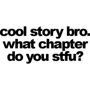 Cool story bro. What chapter do you stfu?