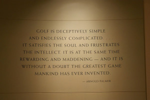 Arnold Palmer golf quote. I also agree...from personal experience ...