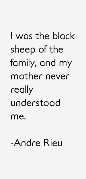 was the black sheep of the family, and my mother never really ...