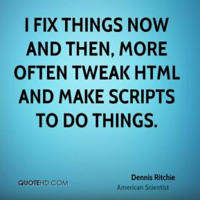 fix things now and then, more often tweak HTML and make scripts to ...