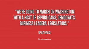 quote-Gray-Davis-were-going-to-march-on-washington-with-78405.png