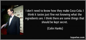 don't need to know how they make Coca-Cola. I think it tastes just ...