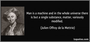 Man is a machine and in the whole universe there is but a single ...