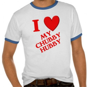 Love My Chubby Hubby Tees... Anyone who knows me knows that one day ...