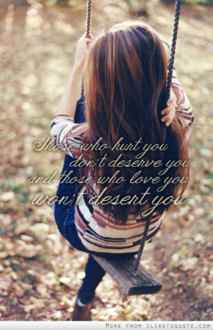 ... hurt you don't deserve you and those who love you won't desert you