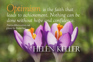 Optimism is the faith that leads to achievement~ Helen Keller Quote of ...