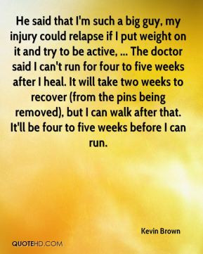 Kevin Brown - He said that I'm such a big guy, my injury could relapse ...