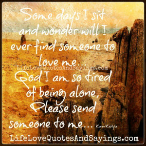 Some days I sit and wonder will I ever find someone to love me…