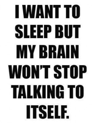 want to sleep but my brain won't stop talking to itself.