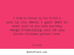 St. Basil Quotes - A tree is known by its fruit; a man by his deeds. A ...