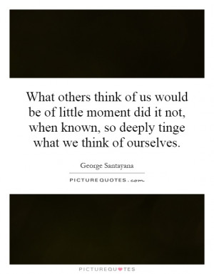 ... known, so deeply tinge what we think of ourselves Picture Quote #1