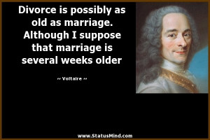 Divorce is possibly as old as marriage. Although I suppose that ...