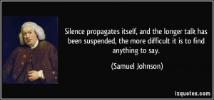 Silence propagates itself, and the longer talk has been suspended, the ...