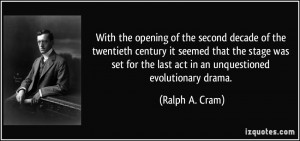 ... the last act in an unquestioned evolutionary drama. - Ralph A. Cram