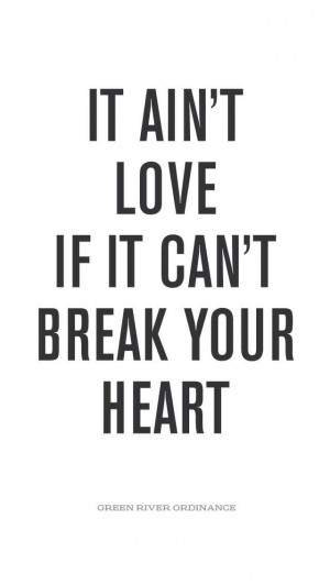 It ain't love if it can't break your heart
