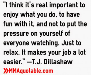 Quotes from UFC bantamweight champion TJ Dillashaw.