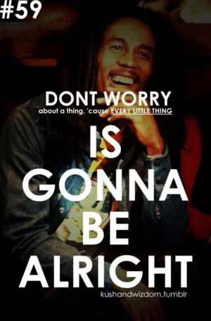 Bob marley every little thing is gonna be alright quote