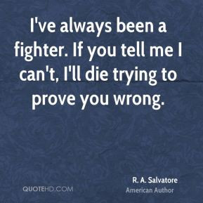 ve always been a fighter. If you tell me I can't, I'll die trying to ...