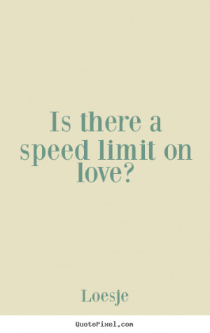 Loesje Image Quote There Speed Limit Love Quotes