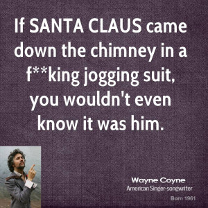 If SANTA CLAUS came down the chimney in a f**king jogging suit, you ...