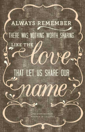... was nothing worth sharing like the love that let us share our name