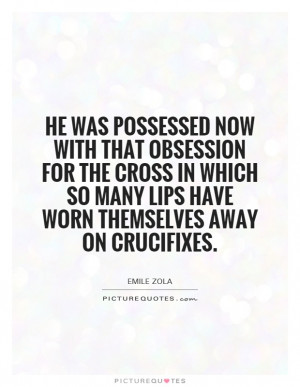 ... so many lips have worn themselves away on crucifixes. Picture Quote #1