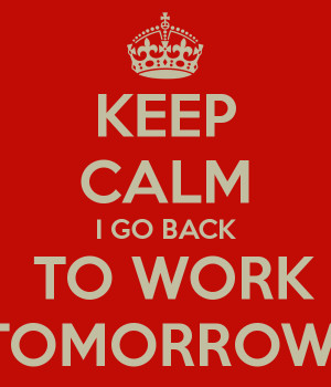 keep-calm-i-go-back-to-work-tomorrow.png