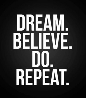 Dream. Believe. Do. Repeat.