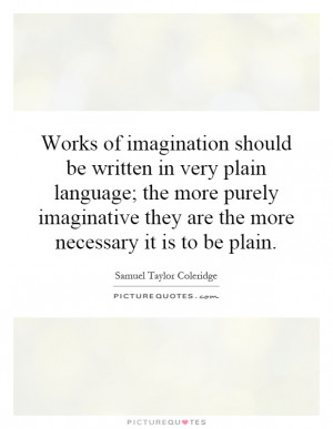 Works of imagination should be written in very plain language; the ...