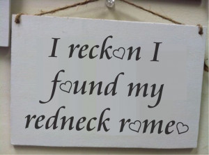 Love My Redneck Romeo I reckon i found my redneck