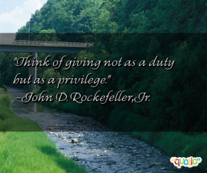 Think of giving not as a duty but as a privilege .