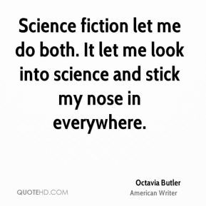 Science fiction let me do both. It let me look into science and stick ...