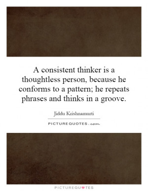 consistent thinker is a thoughtless person, because he conforms to a ...