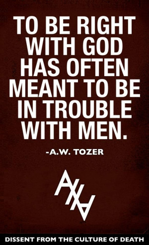... be right with god has often meant to be in trouble with men a w tozer
