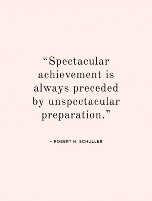 Spectacular achievement is always preceded by unspectacular ...