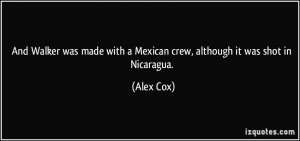And Walker was made with a Mexican crew, although it was shot in ...