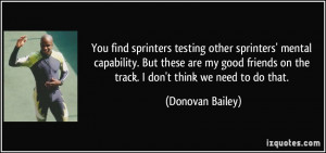 You find sprinters testing other sprinters' mental capability. But ...
