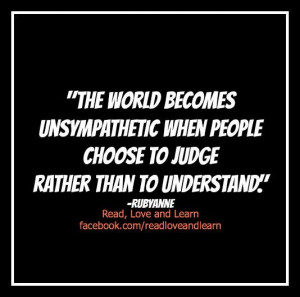 The world becomes unsympathetic when people choose to judge rather ...