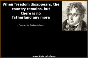 When freedom disappears, the country remains, but there is no ...