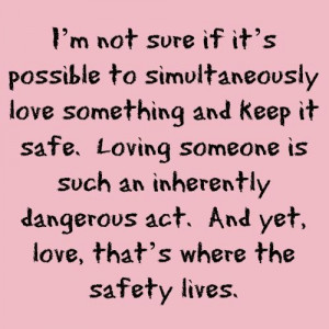 ... love, that’s where the safety lives. - Just One Year by Gayle Forman