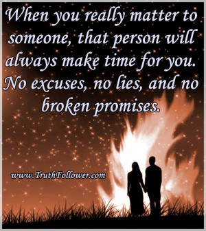 ... always make time for you. No excuses, no lies, and no broken promises
