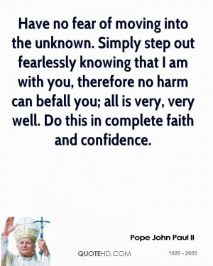 Have no fear of moving into the unknown. Simply step out fearlessly ...